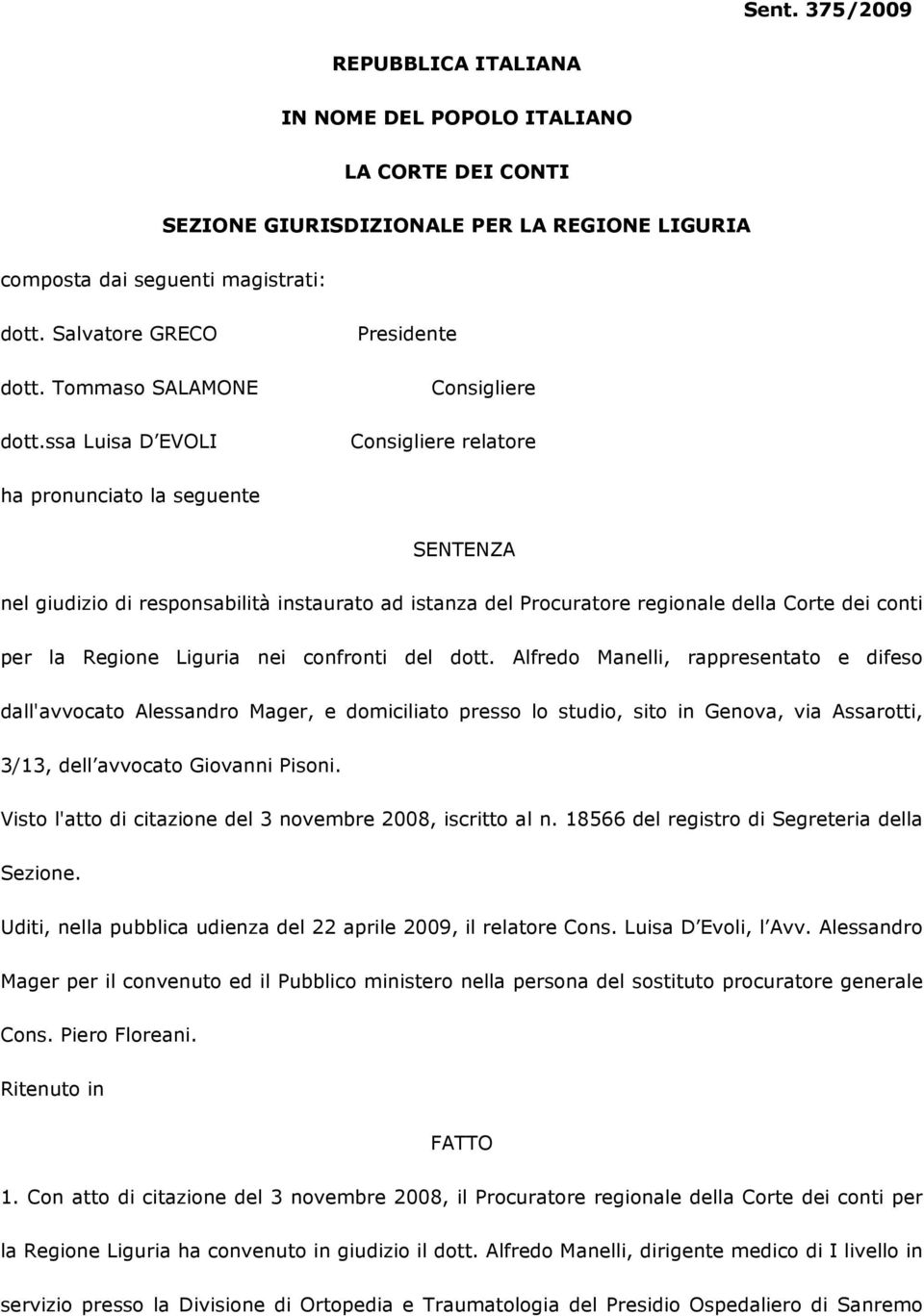 ssa Luisa D EVOLI Presidente Consigliere Consigliere relatore ha pronunciato la seguente SENTENZA nel giudizio di responsabilità instaurato ad istanza del Procuratore regionale della Corte dei conti