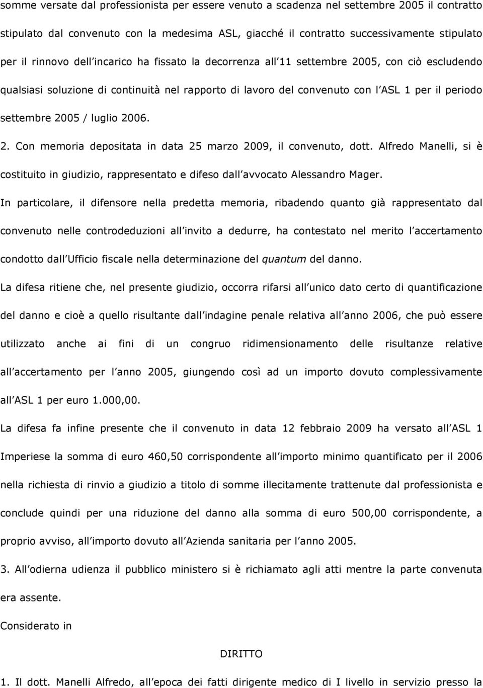 2005 / luglio 2006. 2. Con memoria depositata in data 25 marzo 2009, il convenuto, dott. Alfredo Manelli, si è costituito in giudizio, rappresentato e difeso dall avvocato Alessandro Mager.