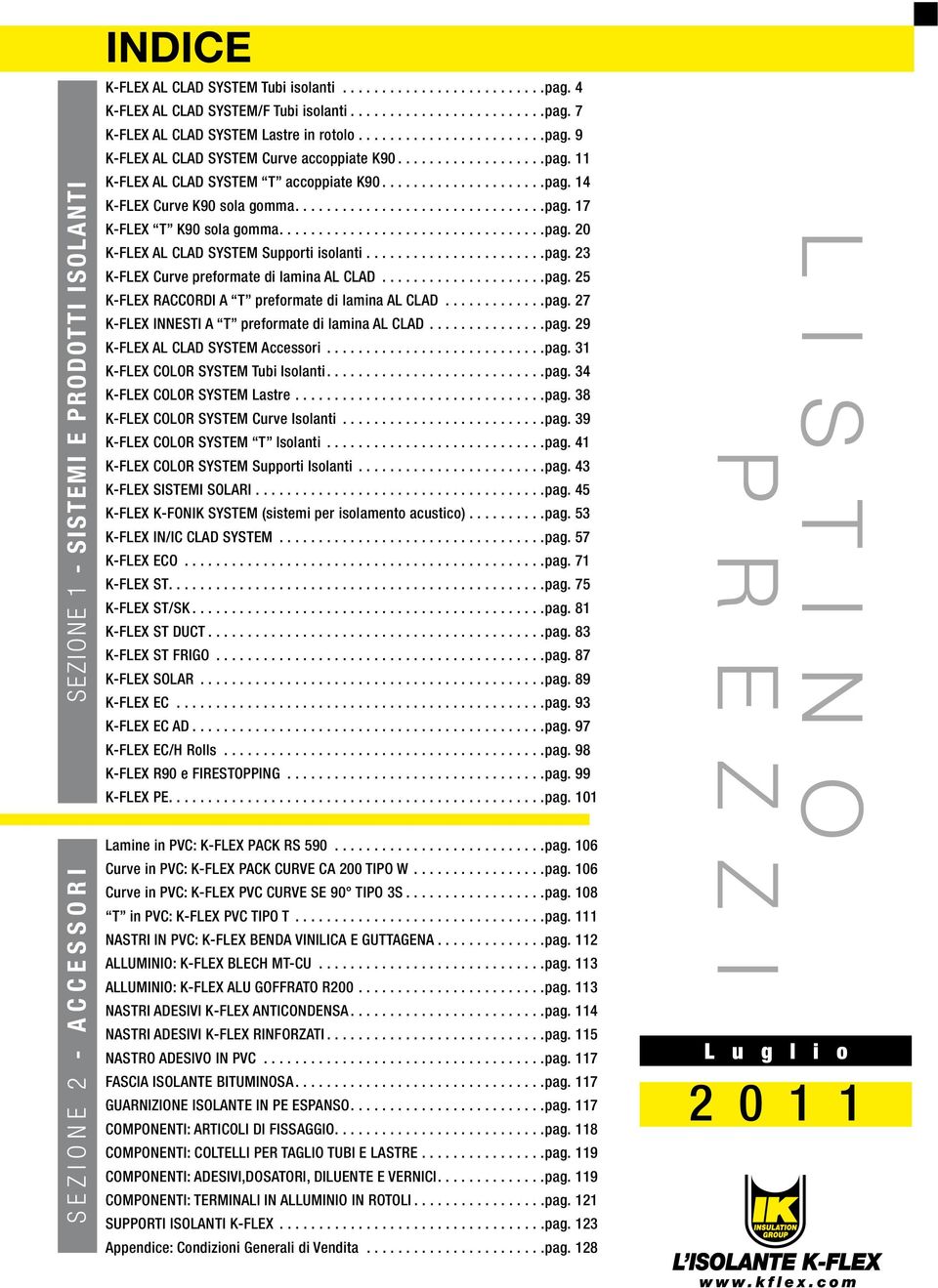 ................................ pag. 20 K-FLEX AL CLAD SYSTEM Supporti isolanti....................... pag. 23 K-FLEX Curve preformate di lamina AL CLAD..................... pag. 25 K-FLEX RACCORDI A T preformate di lamina AL CLAD.