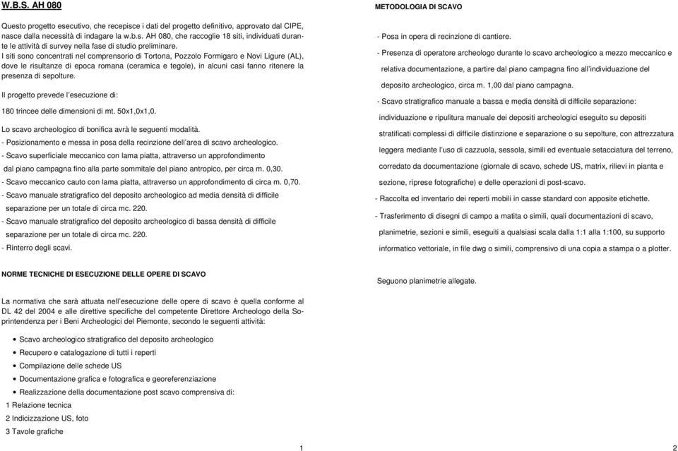 sepolture. Il progetto prevede l esecuzione di: 180 trincee delle dimensioni di mt. 50x1,0x1,0. Lo scavo archeologico di bonifica avrà le seguenti modalità.