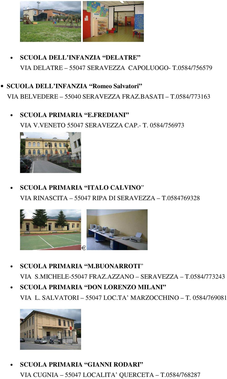 VENETO 55047 SERAVEZZA CAP.- T. 0584/756973 SCUOLA PRIMARIA ITALO CALVINO VIA RINASCITA 55047 RIPA DI SERAVEZZA T.0584769328 SCUOLA PRIMARIA M.