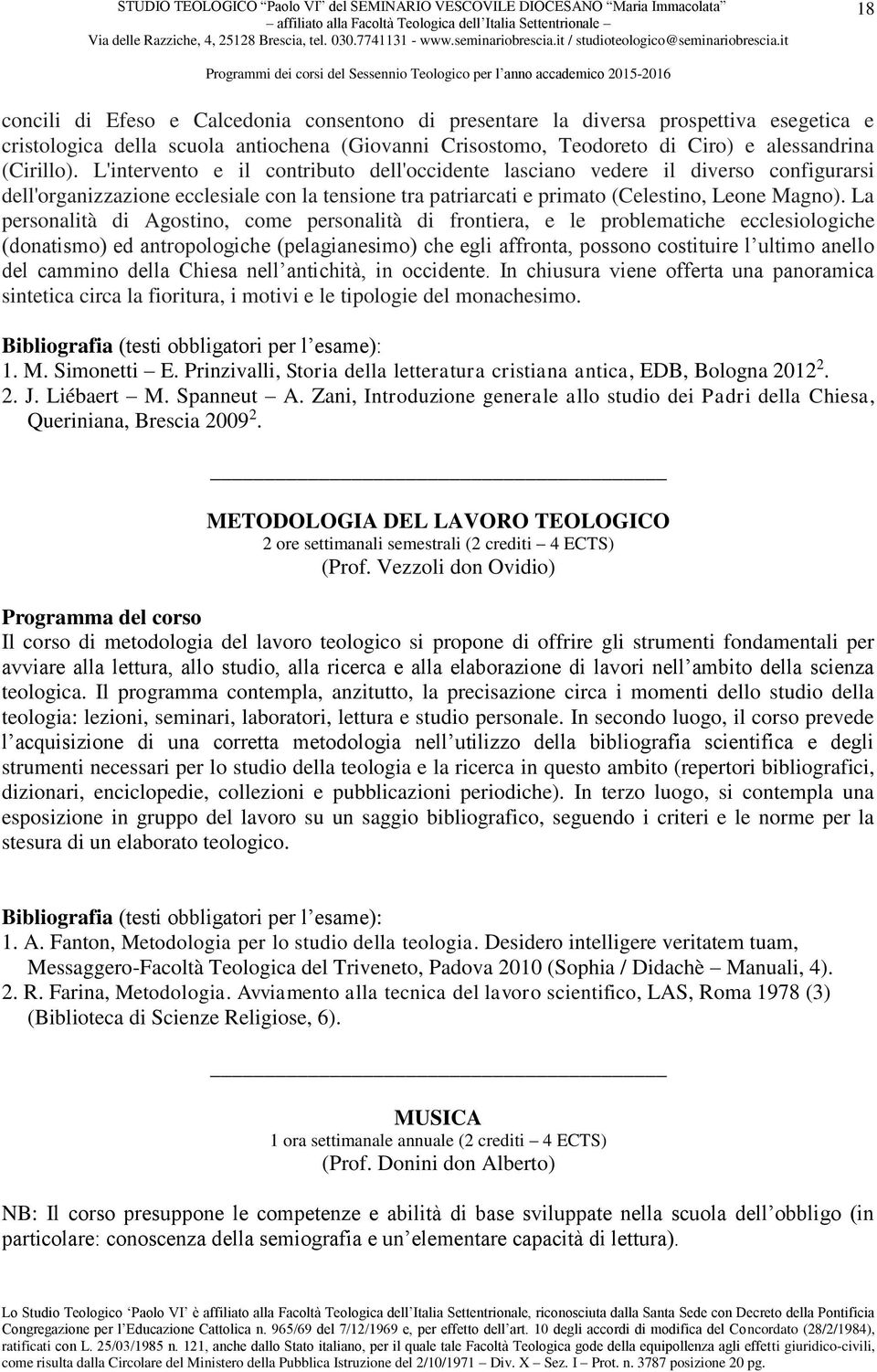 La personalità di Agostino, come personalità di frontiera, e le problematiche ecclesiologiche (donatismo) ed antropologiche (pelagianesimo) che egli affronta, possono costituire l ultimo anello del