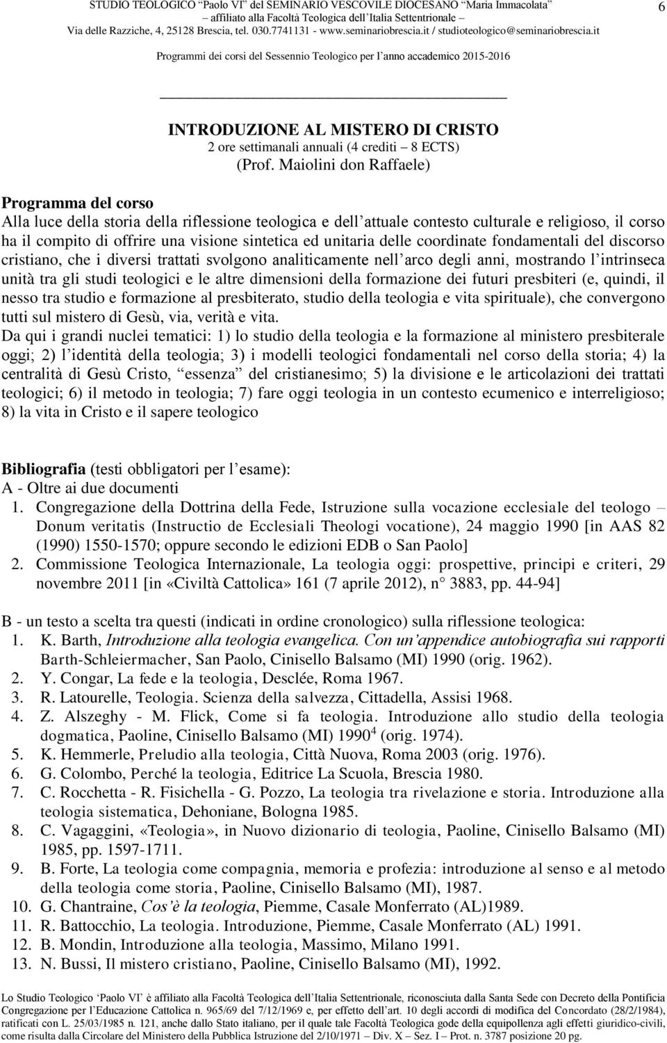 coordinate fondamentali del discorso cristiano, che i diversi trattati svolgono analiticamente nell arco degli anni, mostrando l intrinseca unità tra gli studi teologici e le altre dimensioni della