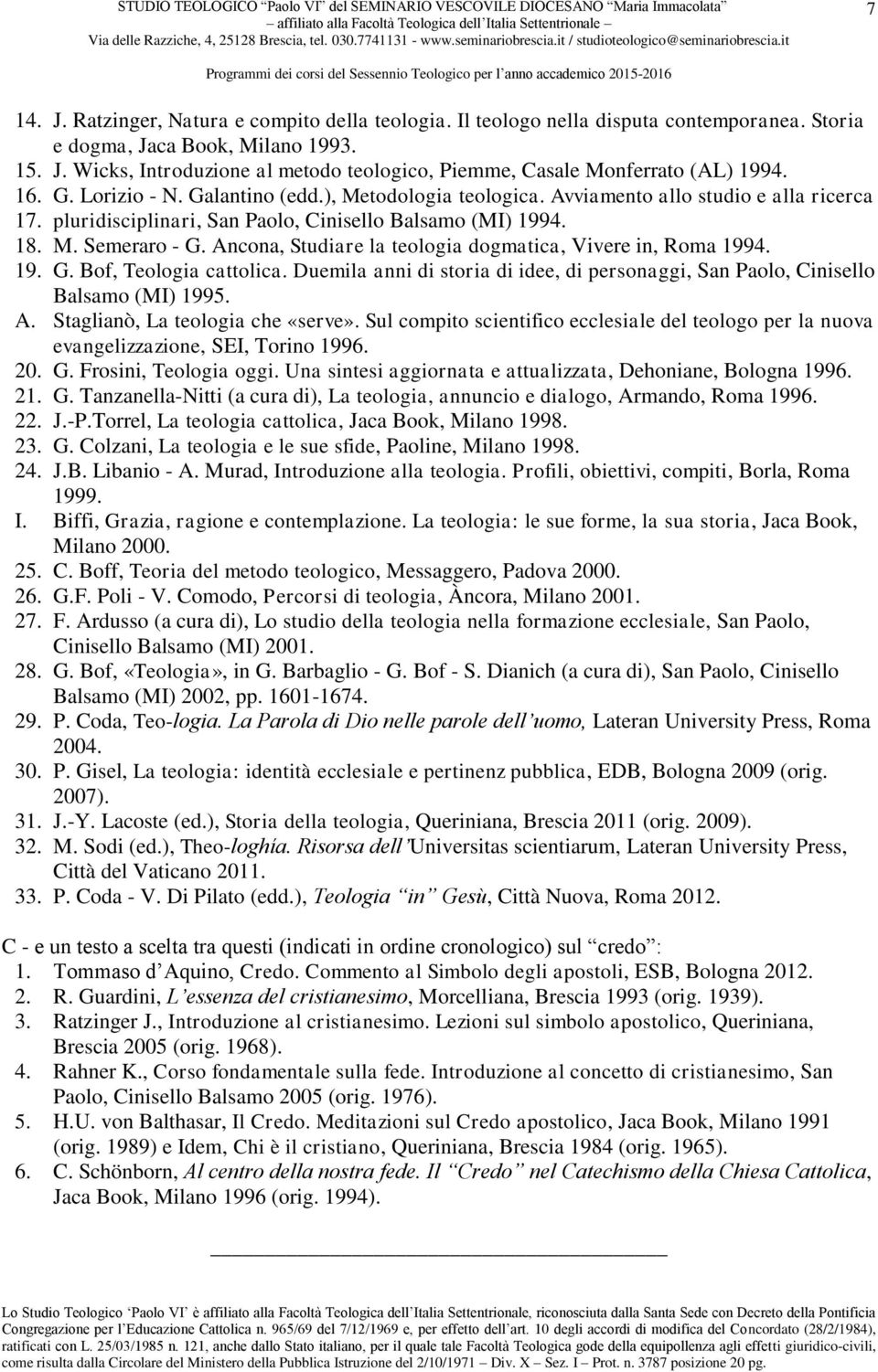 Ancona, Studiare la teologia dogmatica, Vivere in, Roma 1994. 19. G. Bof, Teologia cattolica. Duemila anni di storia di idee, di personaggi, San Paolo, Cinisello Balsamo (MI) 1995. A.