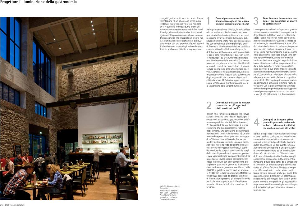 Hotel di design, ristoranti a tema o bar temporanei: ogni concetto gastronomico richiede un quadro scenografico che interpreta un proprio ruolo.