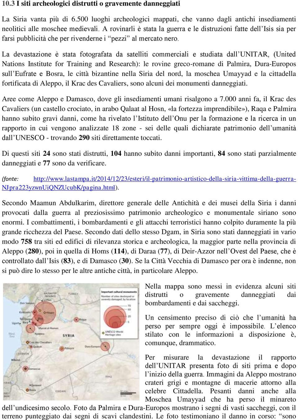 La devastazione è stata fotografata da satelliti commerciali e studiata dall UNITAR, (United Nations Institute for Training and Research): le rovine greco-romane di Palmira, Dura-Europos sull Eufrate