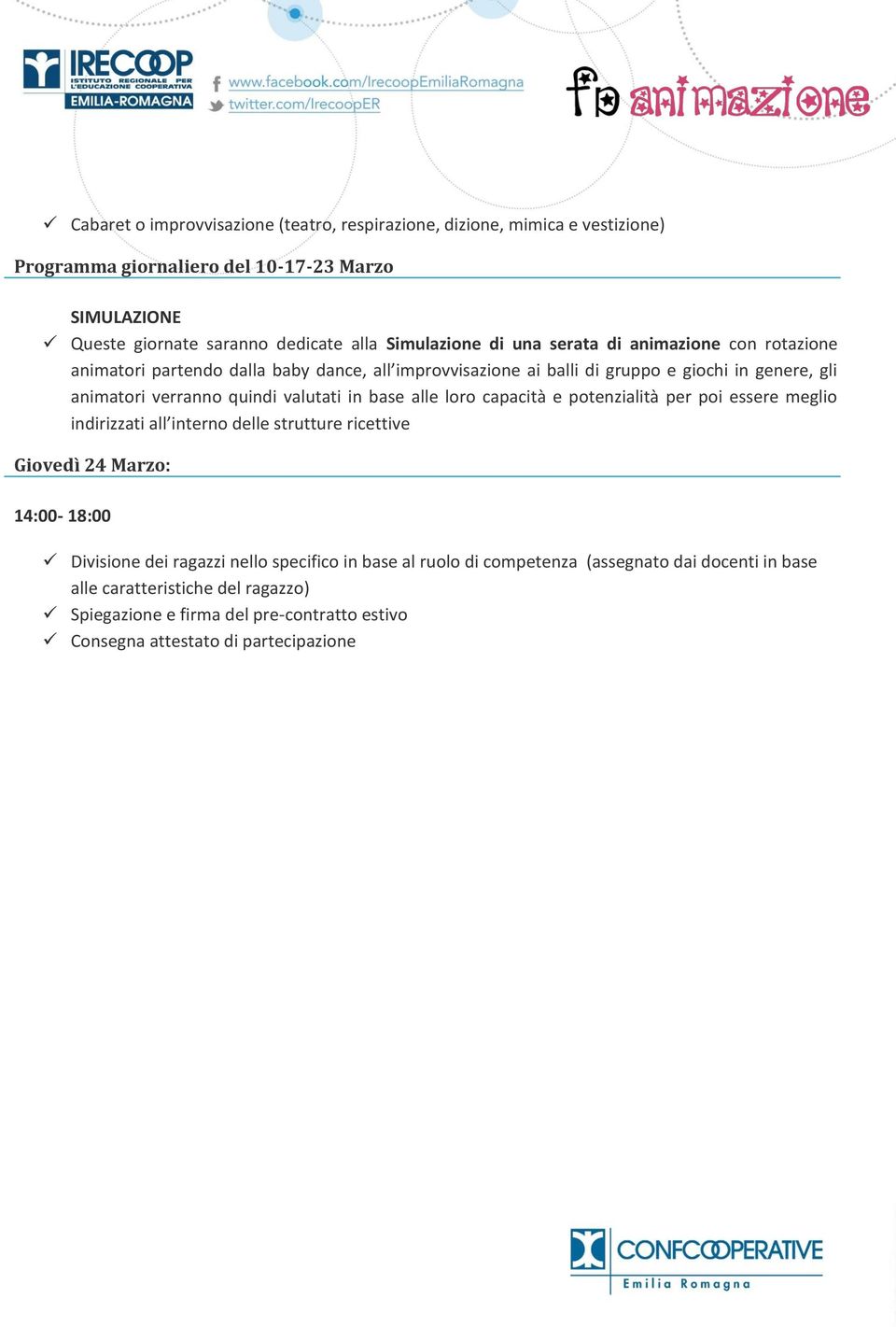 valutati in base alle loro capacità e potenzialità per poi essere meglio indirizzati all interno delle strutture ricettive Giovedì 24 Marzo: 14:00-18:00 Divisione dei ragazzi