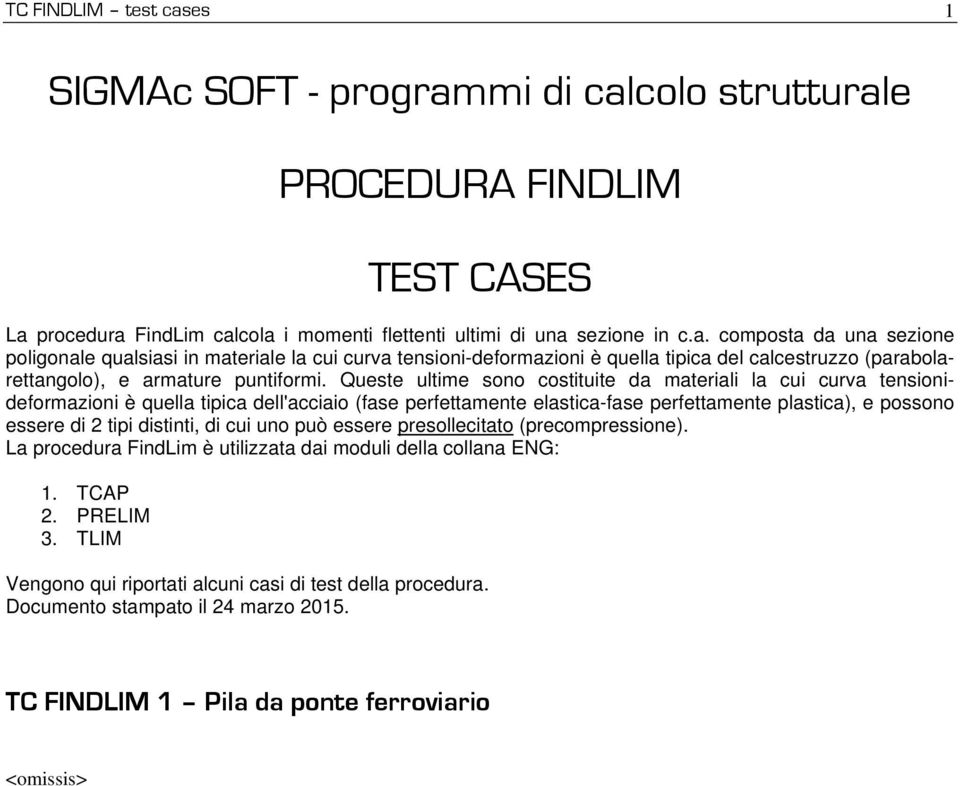 distinti, di cui uno può essere presollecitato (precompressione). La procedura FindLim è utilizzata dai moduli della collana ENG: 1. TCAP 2. PRELIM 3.