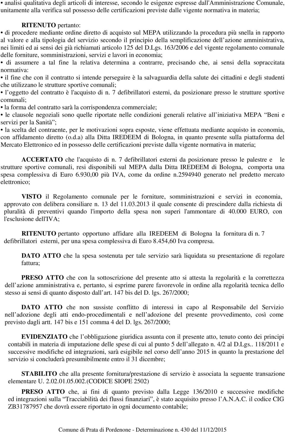 principio della semplificazione dell azione amministrativa, nei limiti ed ai sensi dei già richiamati articolo 125 del D.Lgs.