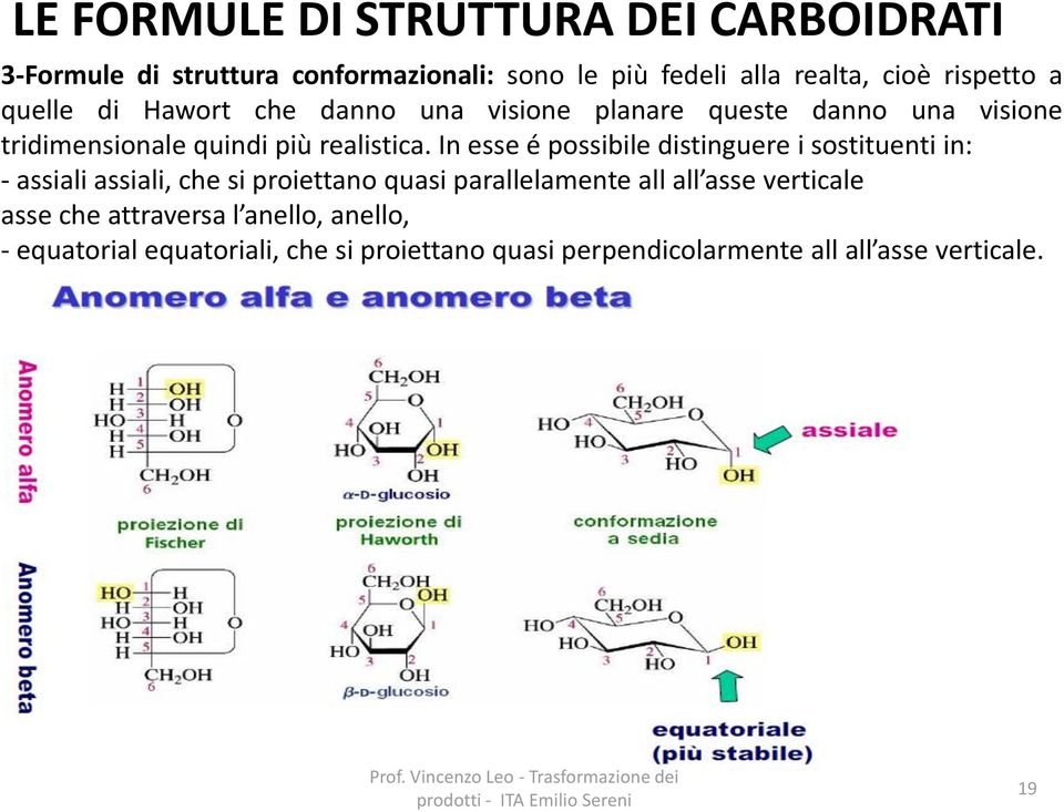 In esse é possibile distinguere i sostituenti in: - assiali assiali, che si proiettano quasi parallelamente all all asse