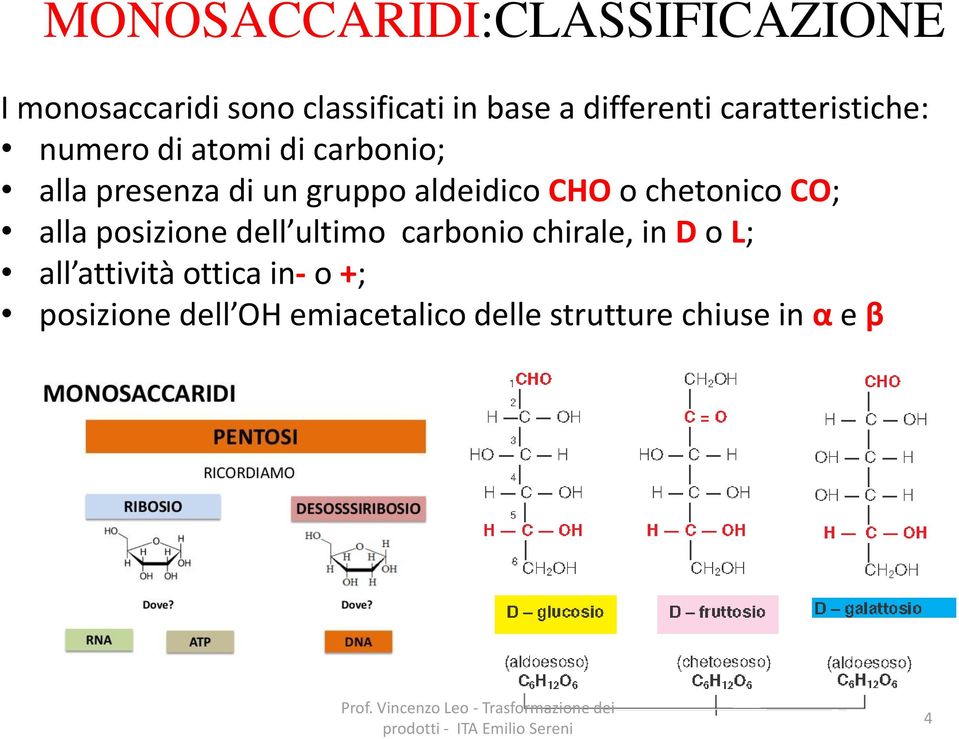 aldeidico CHO o chetonico CO; alla posizione dell ultimo carbonio chirale, in D o