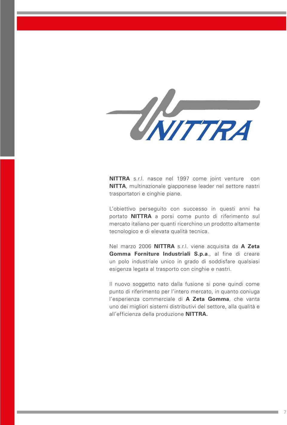 qualità tecnica. Nel marzo 2006 NITTRA s.r.l. viene acquisita da A Zeta Gomma Forniture Industriali S.p.a., al fine di creare un polo industriale unico in grado di soddisfare qualsiasi esigenza legata al trasporto con cinghie e nastri.