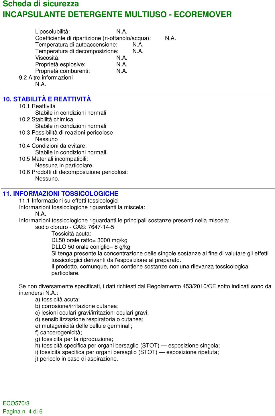 4 Condizioni da evitare: Stabile in condizioni normali. 10.5 Materiali incompatibili: in particolare. 10.6 Prodotti di decomposizione pericolosi:. 11. INFORMAZIONI TOSSICOLOGICHE 11.