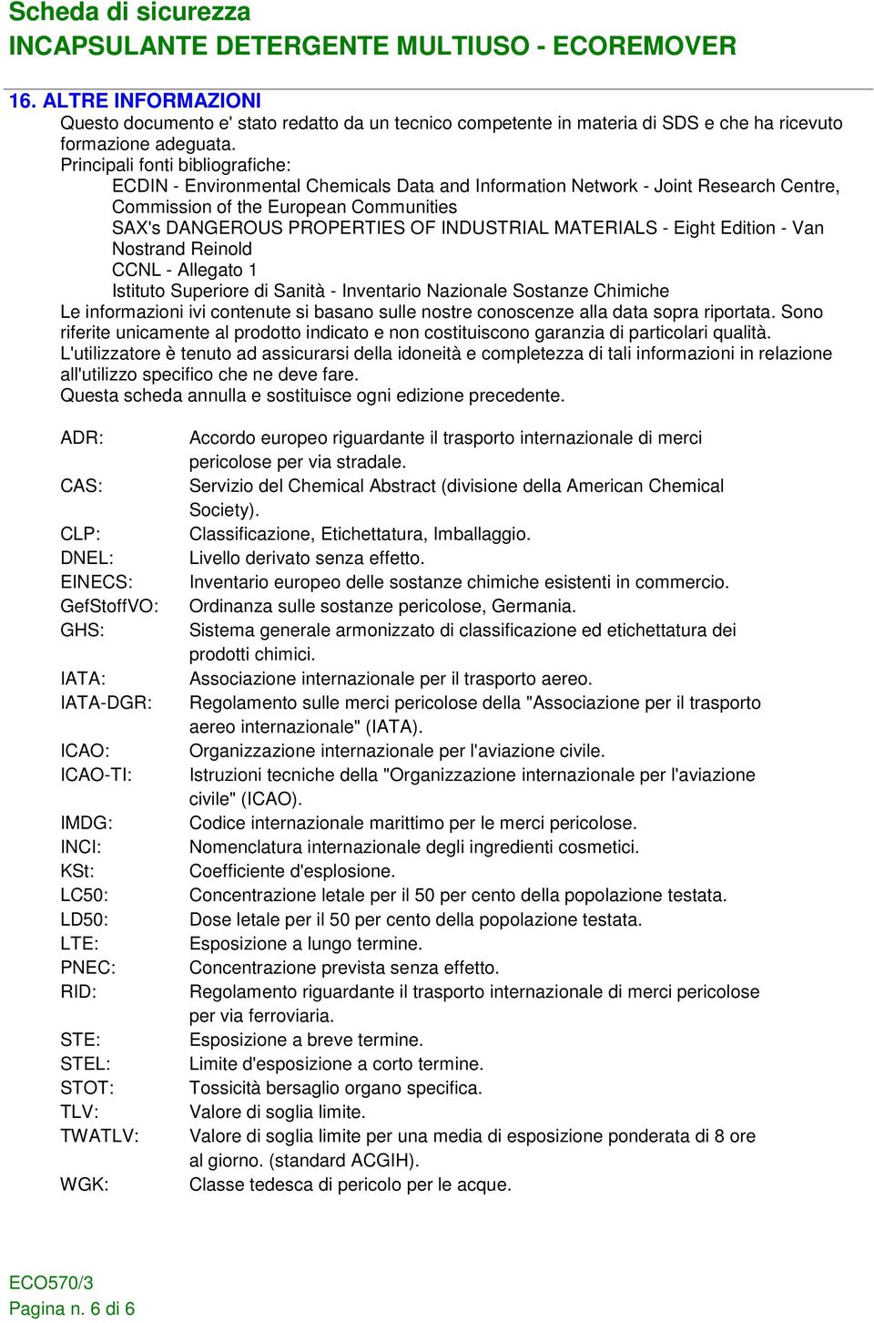 MATERIALS - Eight Edition - Van Nostrand Reinold CCNL - Allegato 1 Istituto Superiore di Sanità - Inventario Nazionale Sostanze Chimiche Le informazioni ivi contenute si basano sulle nostre