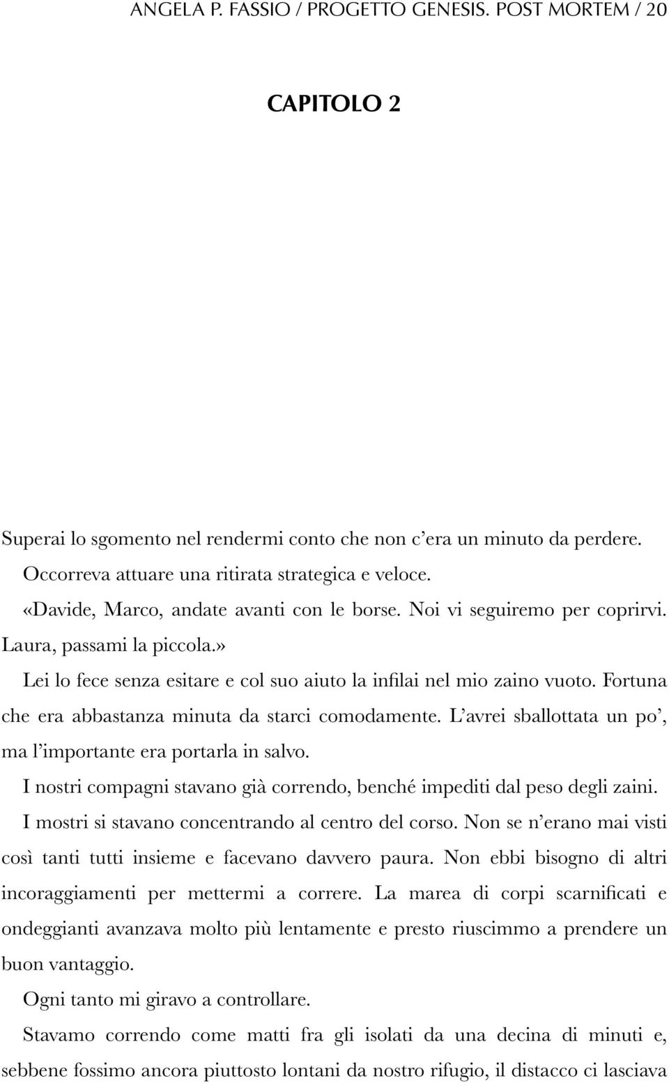 Fortuna che era abbastanza minuta da starci comodamente. L avrei sballottata un po, ma l importante era portarla in salvo. I nostri compagni stavano già correndo, benché impediti dal peso degli zaini.