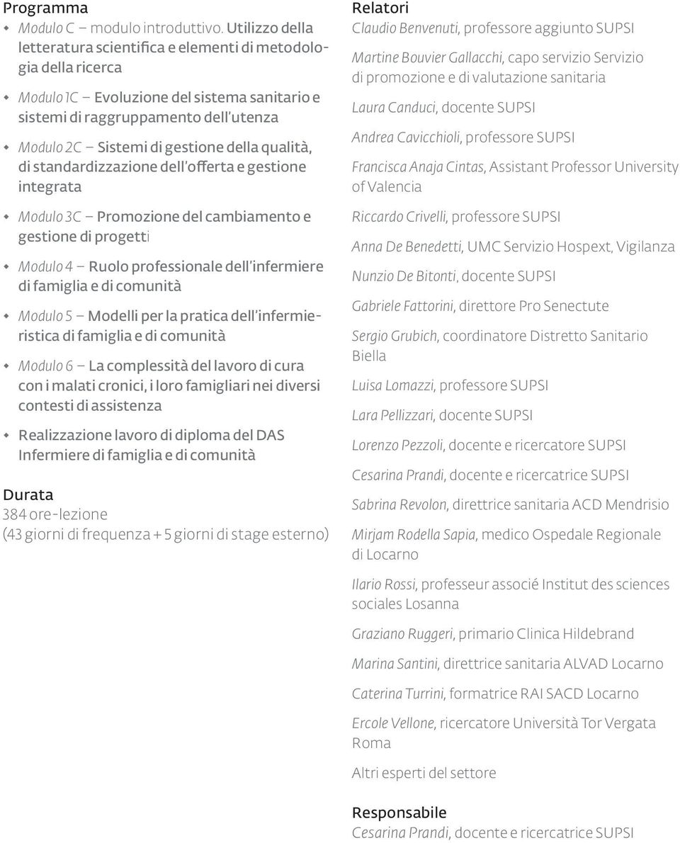 qualità, di standardizzazione dell offerta e gestione integrata Modulo 3C Promozione del cambiamento e gestione di progetti Modulo 4 Ruolo professionale dell infermiere di famiglia e di comunità