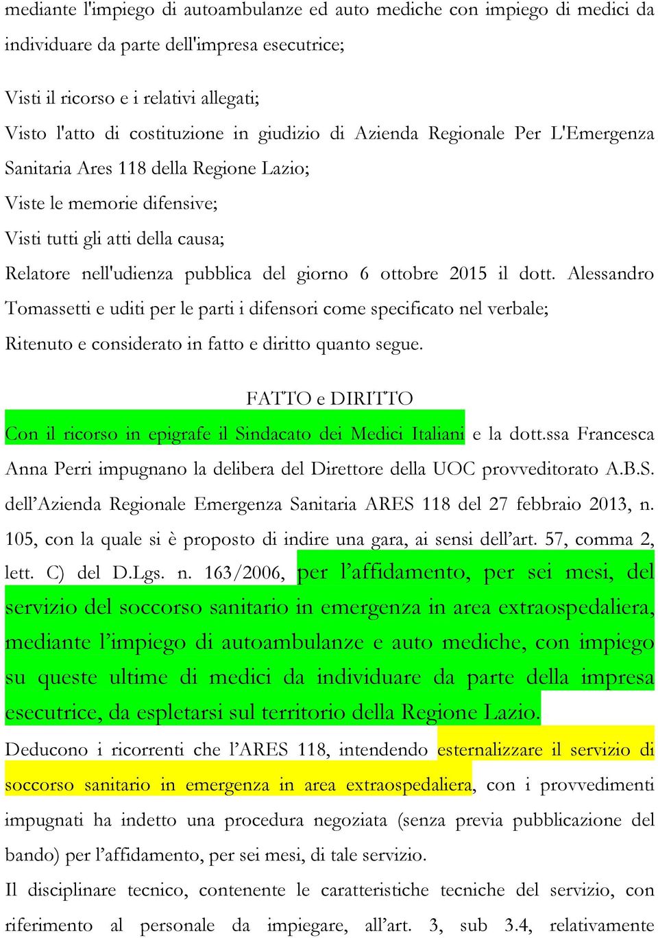 2015 il dott. Alessandro Tomassetti e uditi per le parti i difensori come specificato nel verbale; Ritenuto e considerato in fatto e diritto quanto segue.