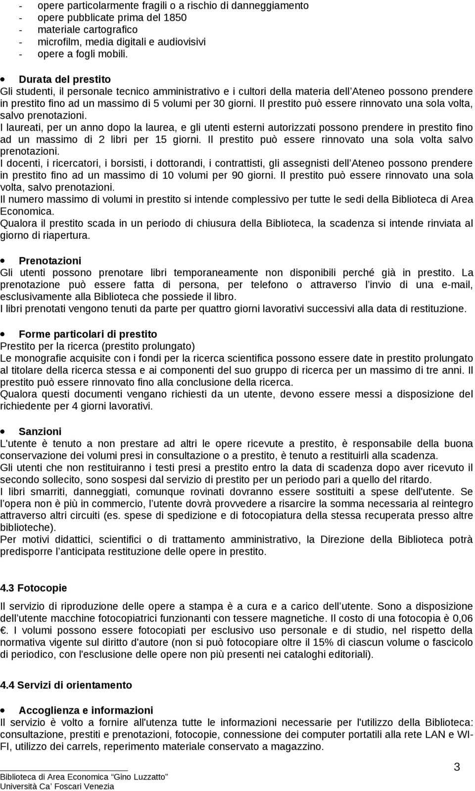 Il prestito può essere rinnovato una sola volta, salvo prenotazioni.