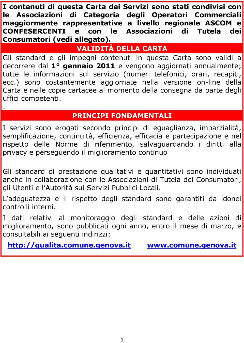 VALIDITÀ DELLA CARTA Gli standard e gli impegni contenuti in questa Carta sono validi a decorrere dal 1 gennaio 2011 e vengono aggiornati annualmente; tutte le informazioni sul servizio (numeri