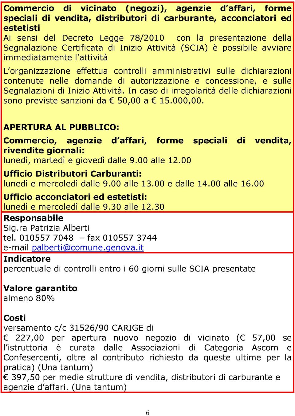 autorizzazione e concessione, e sulle Segnalazioni di Inizio Attività. In caso di irregolarità delle dichiarazioni sono previste sanzioni da 50,00 a 15.000,00.