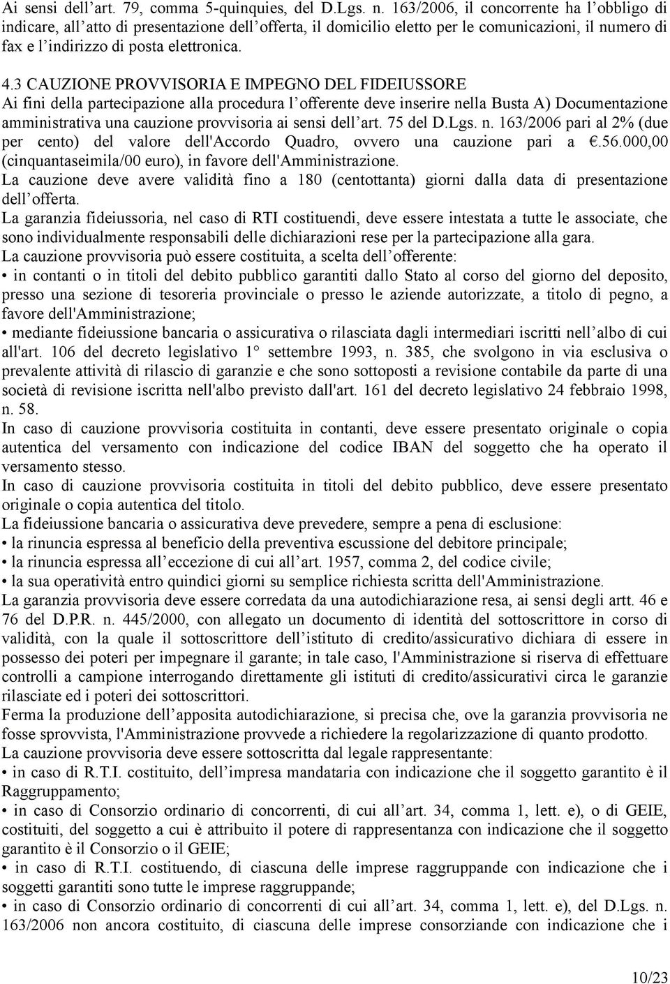 3 CAUZIONE PROVVISORIA E IMPEGNO DEL FIDEIUSSORE Ai fini della partecipazione alla procedura l offerente deve inserire nella Busta A) Documentazione amministrativa una cauzione provvisoria ai sensi