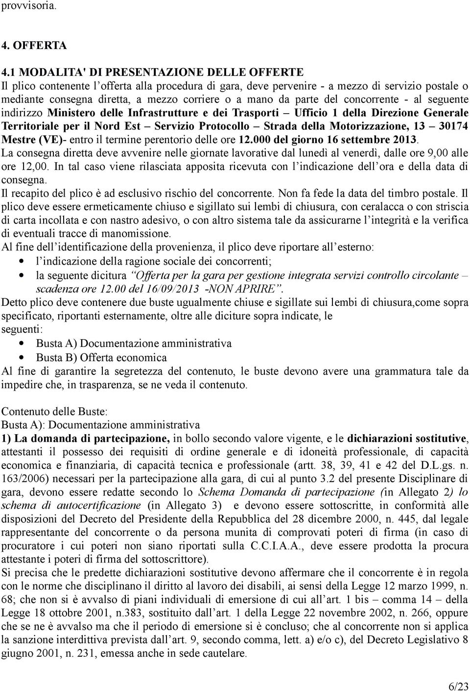 parte del concorrente - al seguente indirizzo Ministero delle Infrastrutture e dei Trasporti Ufficio 1 della Direzione Generale Territoriale per il Nord Est Servizio Protocollo Strada della