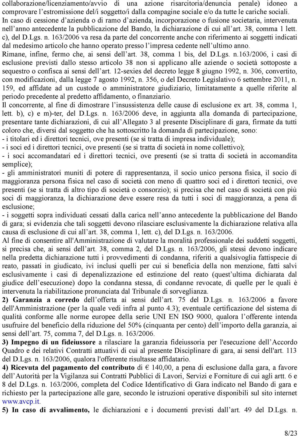 c), del D.Lgs. n. 163/2006 va resa da parte del concorrente anche con riferimento ai soggetti indicati dal medesimo articolo che hanno operato presso l impresa cedente nell ultimo anno.