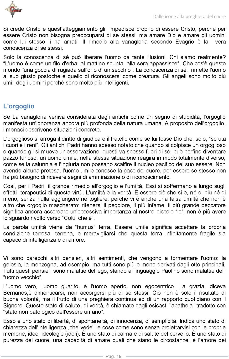 L'uomo è come un filo d'erba: al mattino spunta, alla sera appassisce. Che cos'è questo mondo "una goccia di rugiada sull'orlo di un secchio".