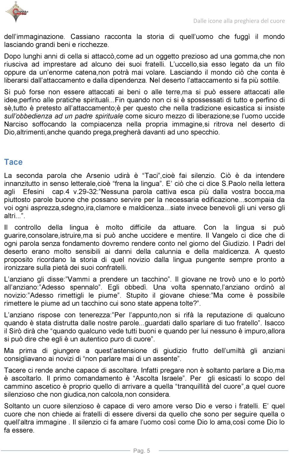 L uccello,sia esso legato da un filo oppure da un enorme catena,non potrà mai volare. Lasciando il mondo ciò che conta è liberarsi dall attaccamento e dalla dipendenza.