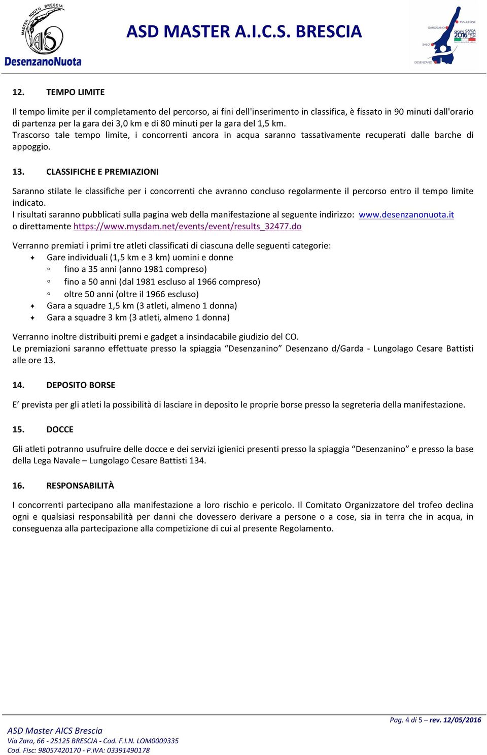 CLASSIFICHE E PREMIAZIONI Saranno stilate le classifiche per i concorrenti che avranno concluso regolarmente il percorso entro il tempo limite indicato.