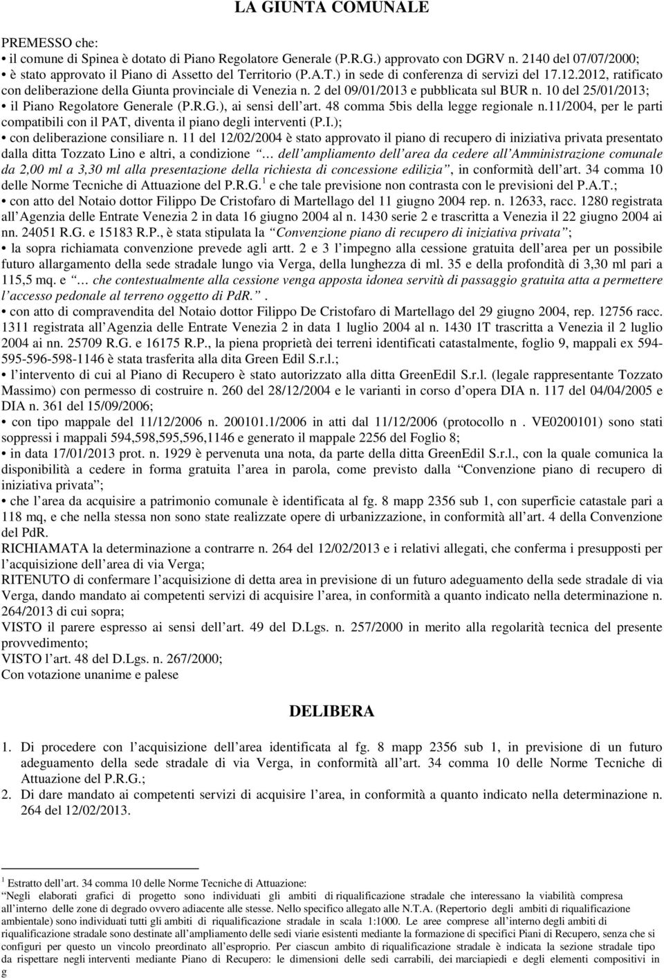 10 del 25/01/2013; il Piano Regolatore Generale (P.R.G.), ai sensi dell art. 48 comma 5bis della legge regionale n.11/2004, per le parti compatibili con il PAT, diventa il piano degli interventi (P.I.