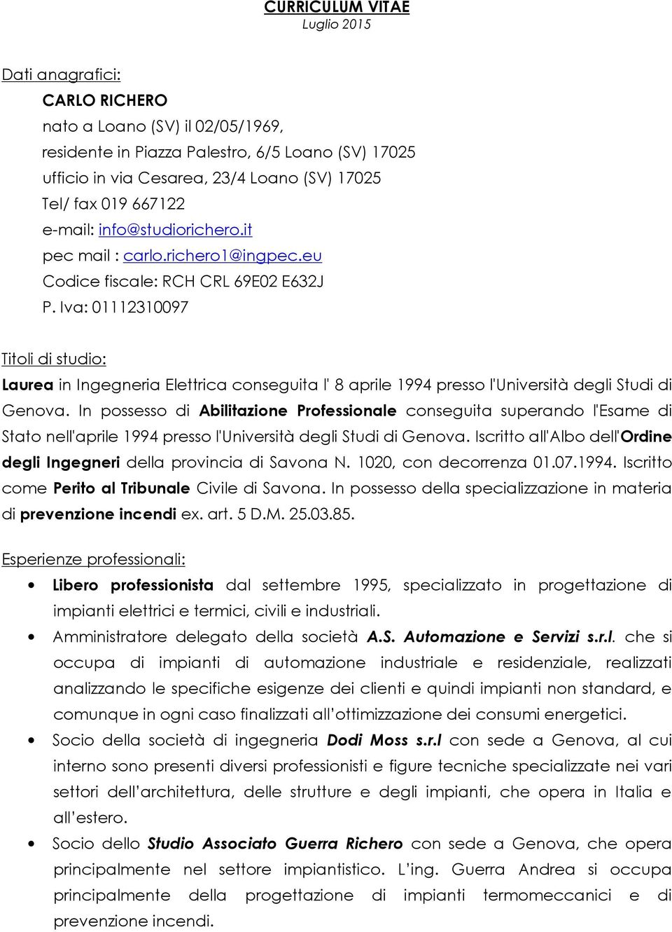 Iva: 01112310097 Titoli di studio: Laurea in Ingegneria Elettrica conseguita l' 8 aprile 1994 presso l'università degli Studi di Genova.