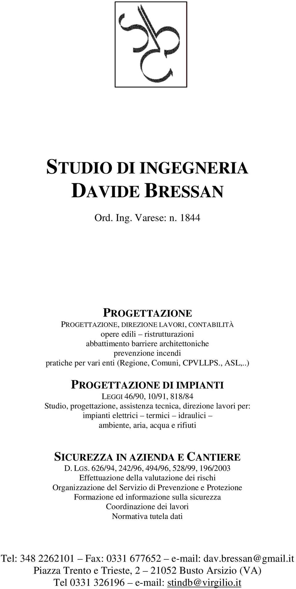 , ASL,..) PROGETTAZIONE DI IMPIANTI LEGGI 46/9, 1/91, 818/84 Studio, progettazione, assistenza tecnica, direzione lavori per: impianti elettrici termici idraulici ambiente, aria, acqua e rifiuti D.