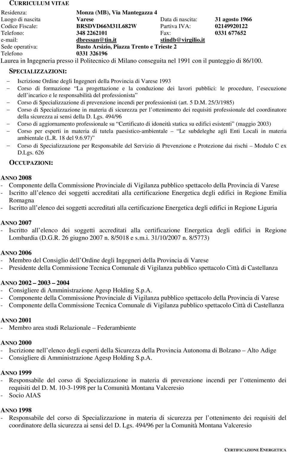 it Sede operativa: Busto Arsizio, Piazza Trento e Trieste 2 Telefono 331 326196 Laurea in Ingegneria presso il Politecnico di Milano conseguita nel 1991 con il punteggio di 86/1.