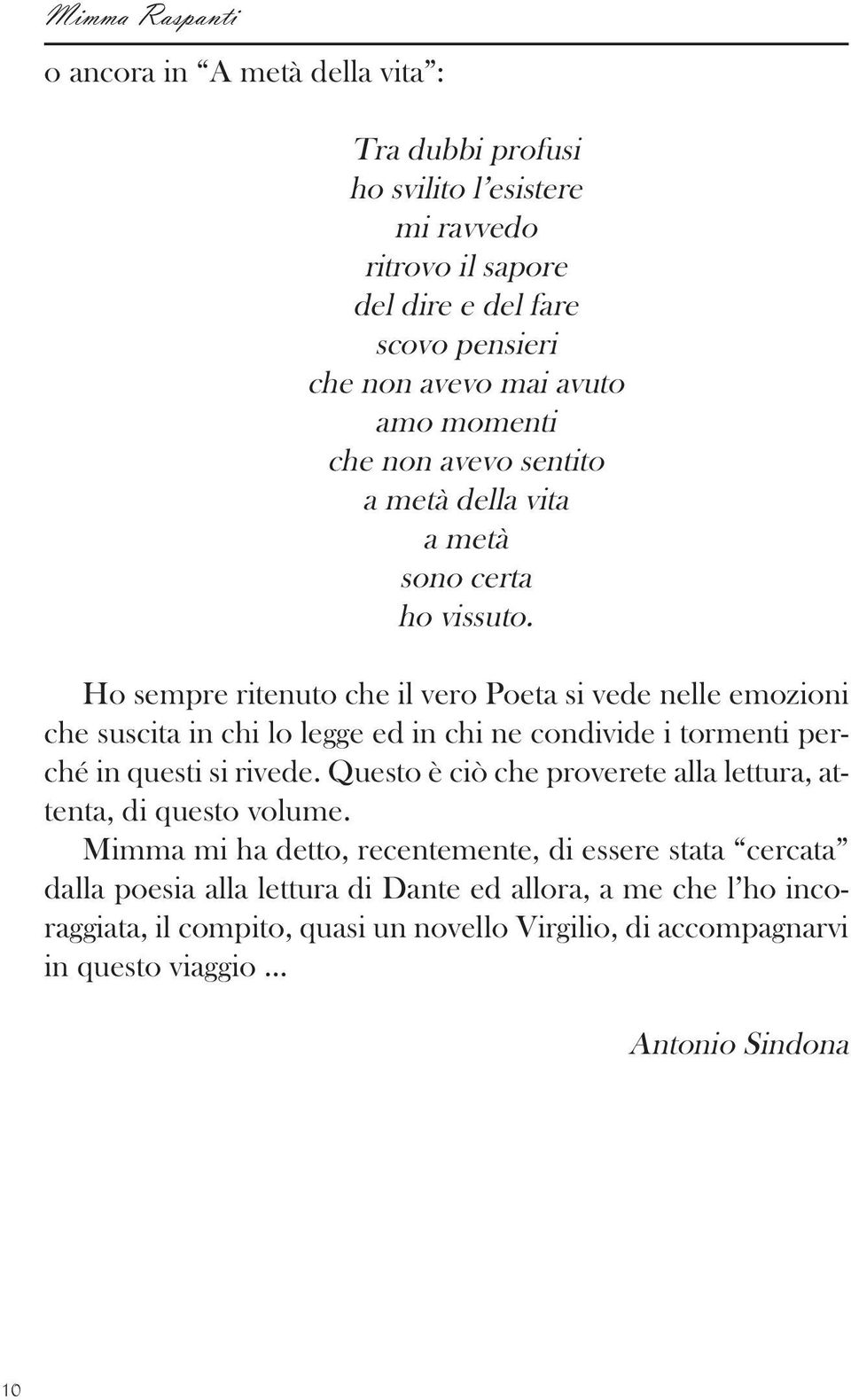 Ho sempre ritenuto che il vero Poeta si vede nelle emozioni che suscita in chi lo legge ed in chi ne condivide i tormenti perché in questi si rivede.