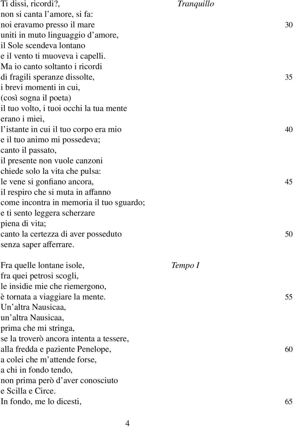 mio 40 e il tuo animo mi possedeva; canto il passato, il presente non vuole canzoni chiede solo la vita che pulsa: le vene si gonfiano ancora, 45 il respiro che si muta in affanno come incontra in