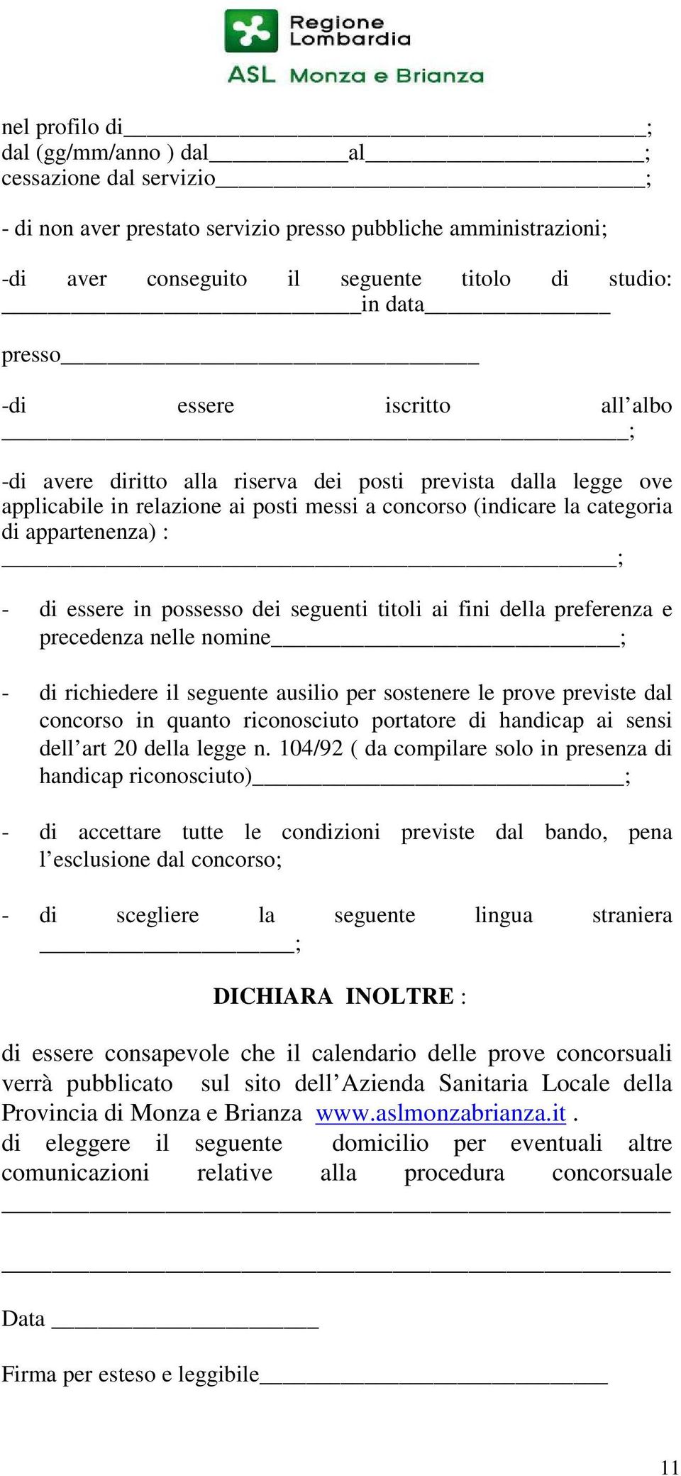 - di essere in possesso dei seguenti titoli ai fini della preferenza e precedenza nelle nomine ; - di richiedere il seguente ausilio per sostenere le prove previste dal concorso in quanto