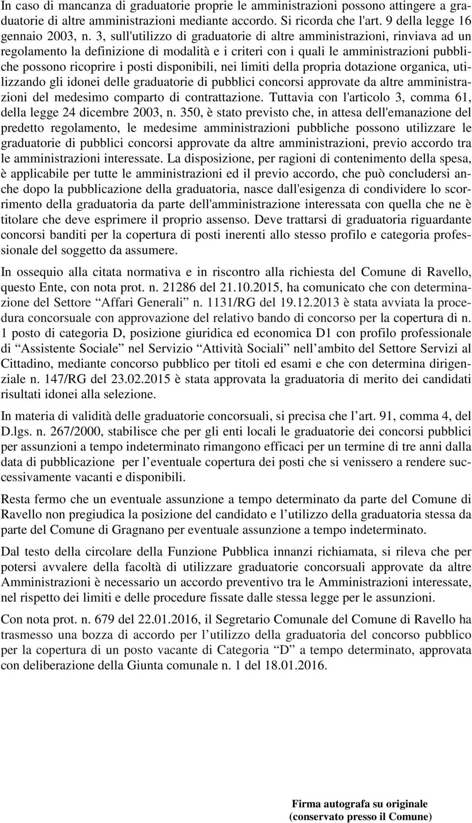 disponibili, nei limiti della propria dotazione organica, utilizzando gli idonei delle graduatorie di pubblici concorsi approvate da altre amministrazioni del medesimo comparto di contrattazione.