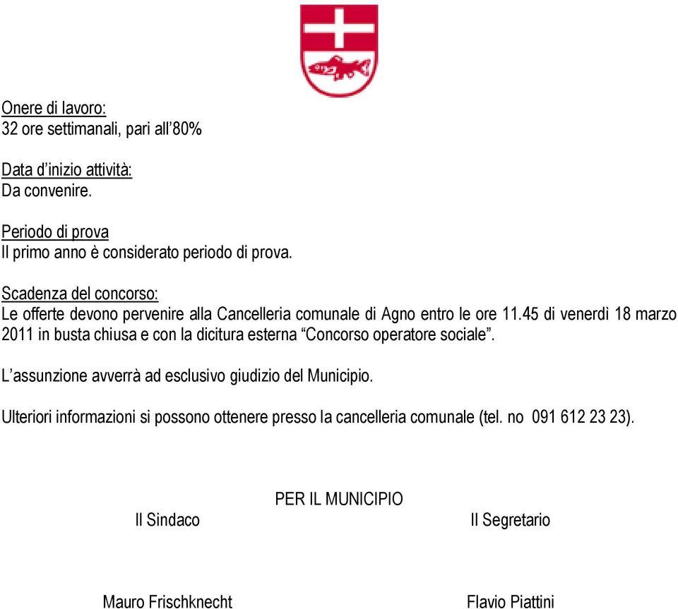 Scadenza del concorso: Le offerte devono pervenire alla Cancelleria comunale di Agno entro le ore 11.