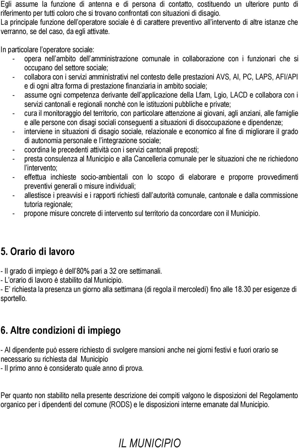 In particolare l operatore sociale: - opera nell ambito dell amministrazione comunale in collaborazione con i funzionari che si occupano del settore sociale; - collabora con i servizi amministrativi