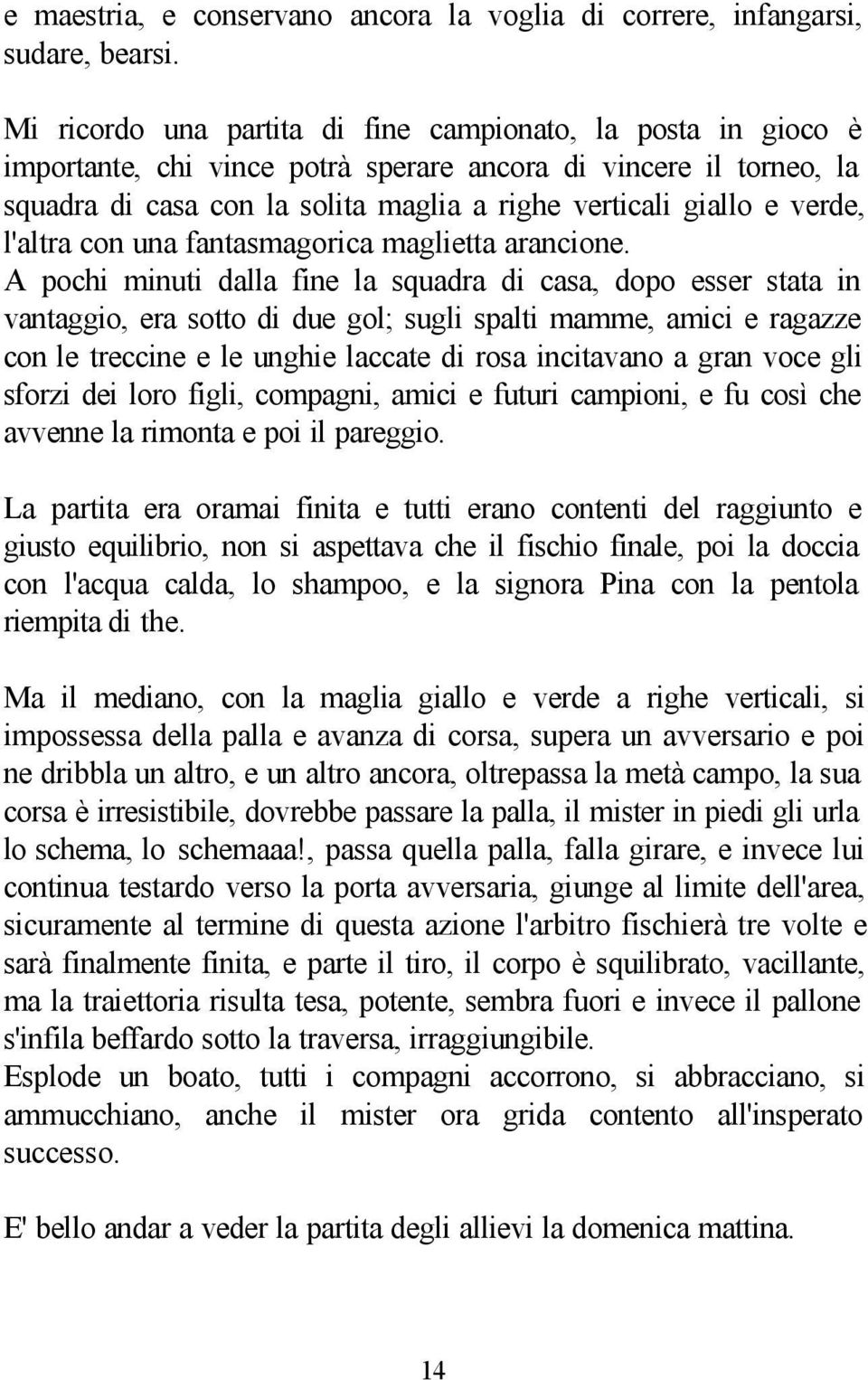 verde, l'altra con una fantasmagorica maglietta arancione.