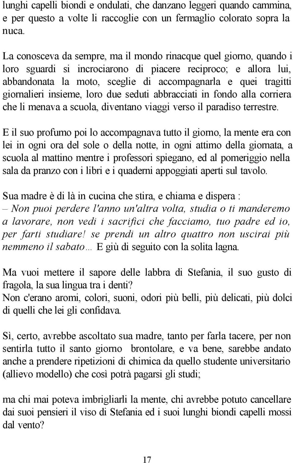 giornalieri insieme, loro due seduti abbracciati in fondo alla corriera che li menava a scuola, diventano viaggi verso il paradiso terrestre.