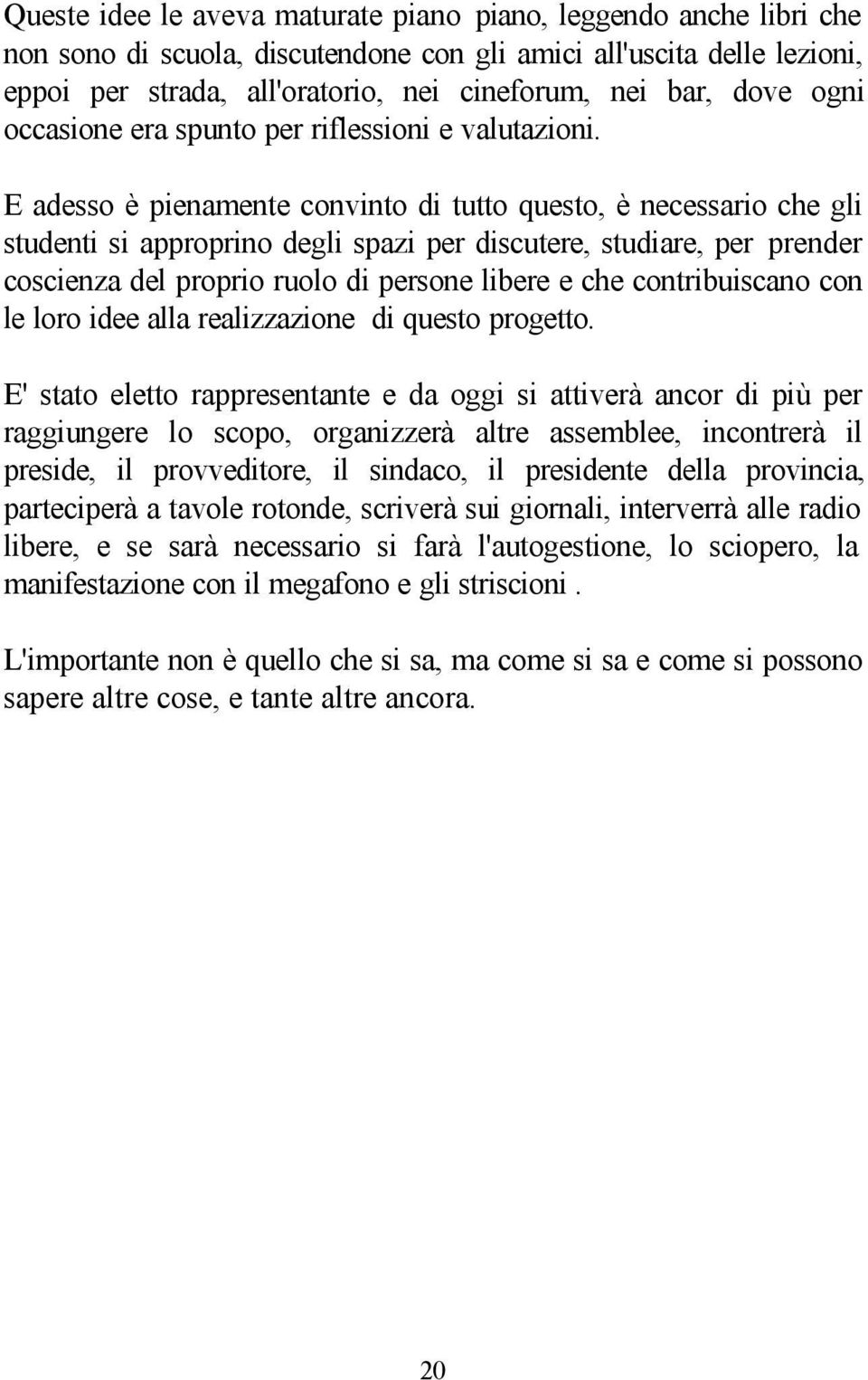 E adesso è pienamente convinto di tutto questo, è necessario che gli studenti si approprino degli spazi per discutere, studiare, per prender coscienza del proprio ruolo di persone libere e che