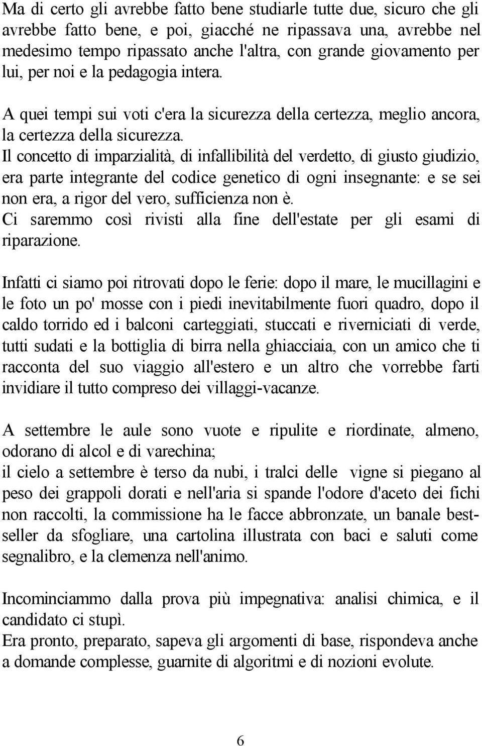 Il concetto di imparzialità, di infallibilità del verdetto, di giusto giudizio, era parte integrante del codice genetico di ogni insegnante: e se sei non era, a rigor del vero, sufficienza non è.