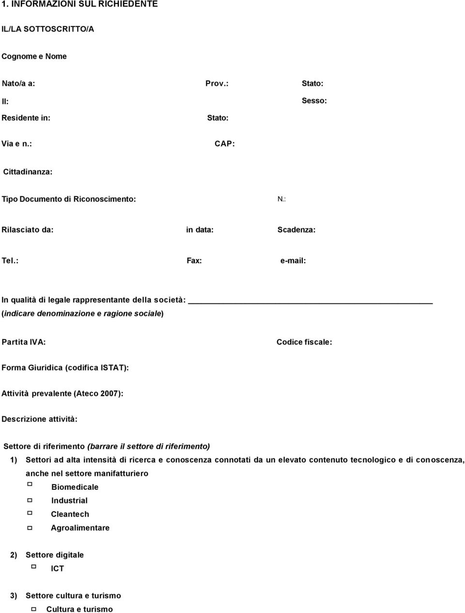 : Fax: e-mail: In qualità di legale rappresentante della società: (indicare denominazione e ragione sociale) Partita IVA: Codice fiscale: Forma Giuridica (codifica ISTAT): Attività prevalente