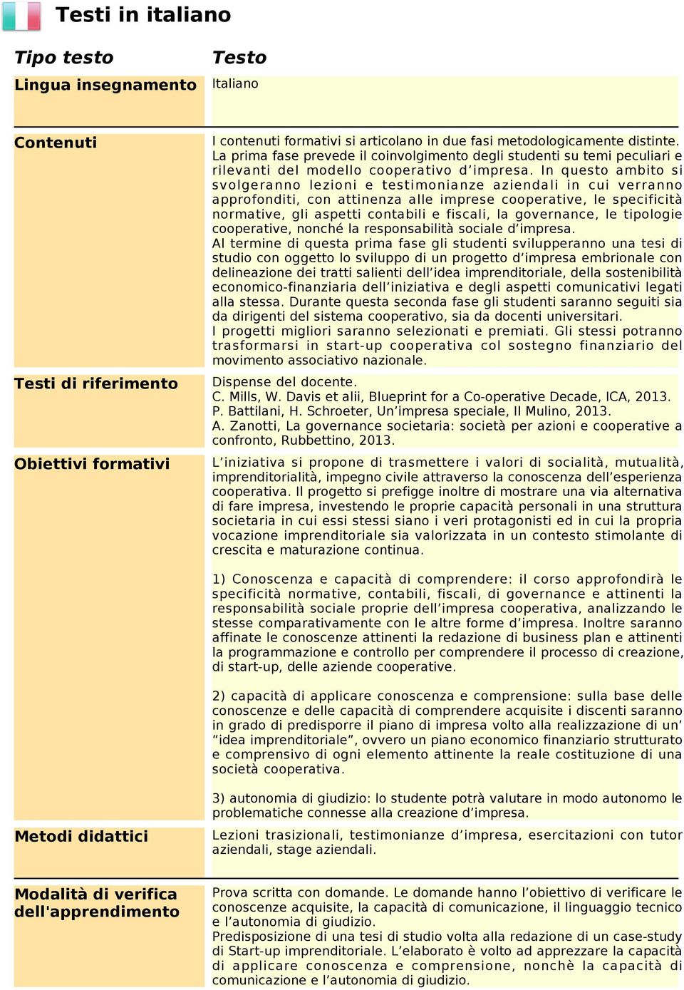 In questo ambito si svolgeranno lezioni e testimonianze aziendali in cui verranno approfonditi, con attinenza alle imprese cooperative, le specificità normative, gli aspetti contabili e fiscali, la