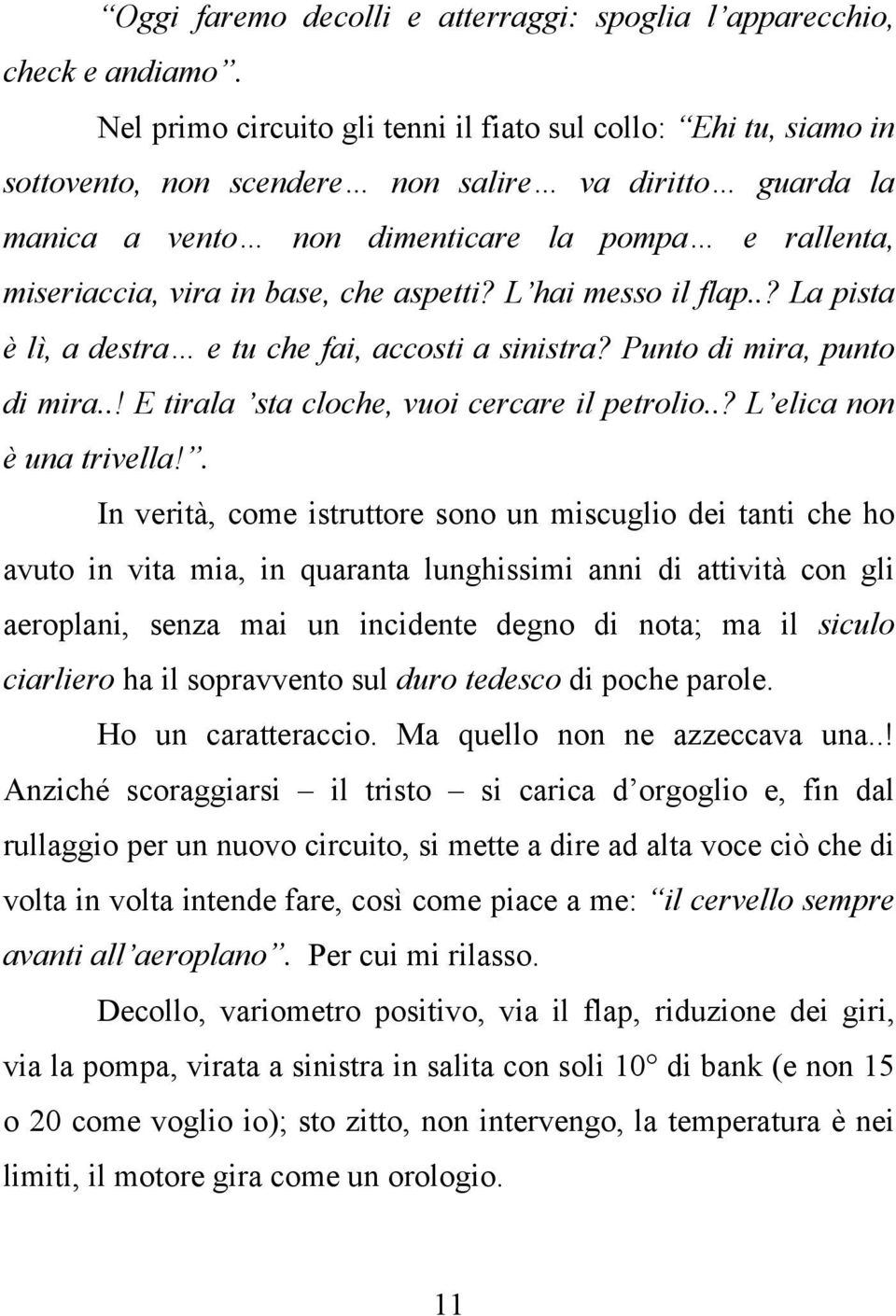 base, che aspetti? L hai messo il flap..? La pista è lì, a destra e tu che fai, accosti a sinistra? Punto di mira, punto di mira..! E tirala sta cloche, vuoi cercare il petrolio.