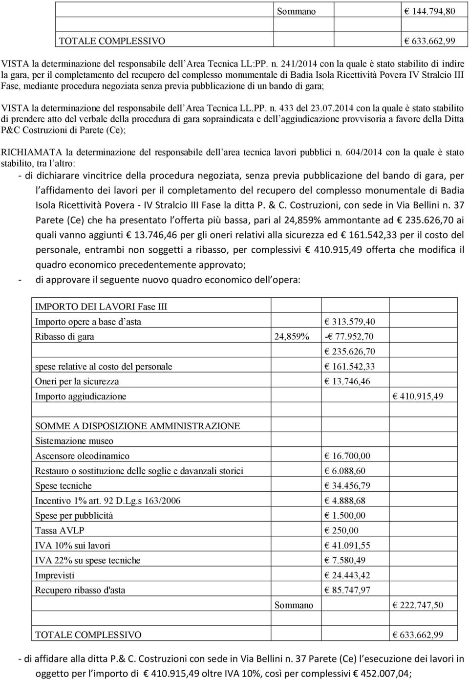 negoziata senza previa pubblicazione di un bando di gara; VISTA la determinazione del responsabile dell Area Tecnica LL.PP. n. 433 del 23.07.