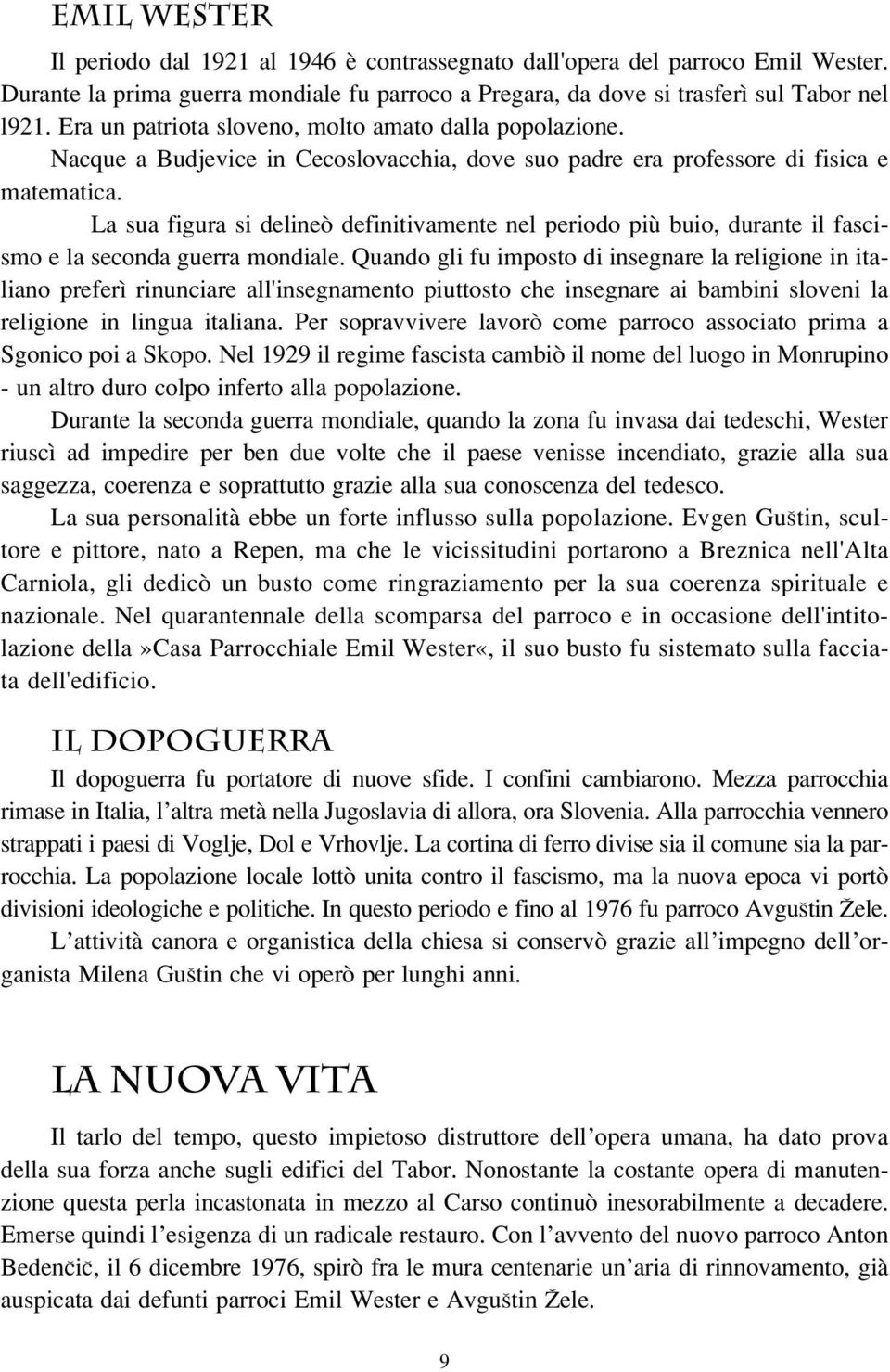 La sua figura si delineò definitivamente nel periodo più buio, durante il fascismo e la seconda guerra mondiale.