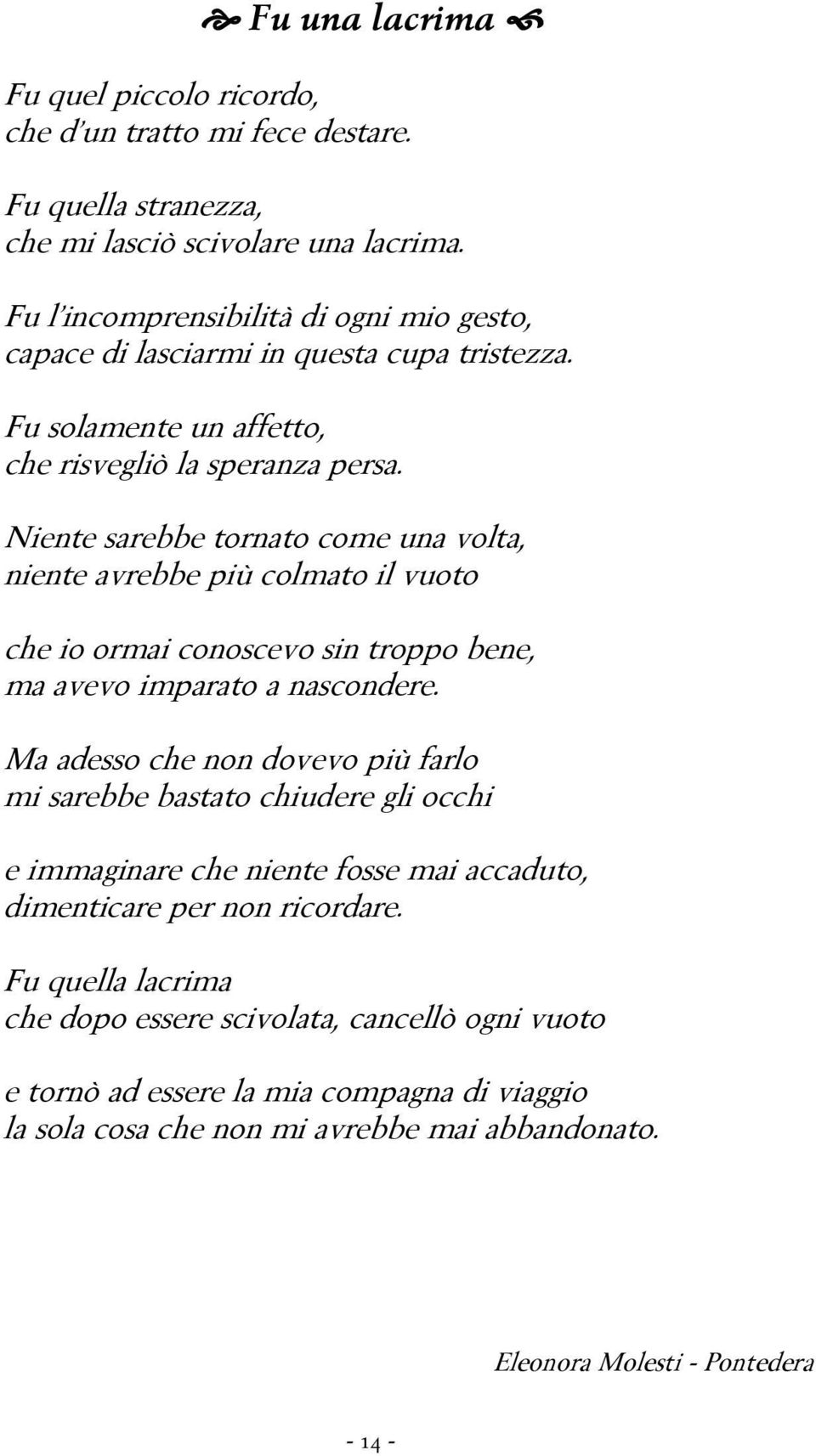 Niente sarebbe tornato come una volta, niente avrebbe più colmato il vuoto che io ormai conoscevo sin troppo bene, ma avevo imparato a nascondere.